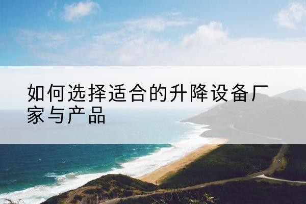 白玉电动升降平台厂家-如何选择适合的升降设备厂家与产品